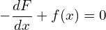 \begin{equation*} -\frac{d F}{d x}+f(x) = 0 \end{equation*}