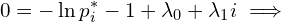 \begin{equation*} 0 = -\ln p_i^* - 1 + \lambda_0 + \lambda_1 i \implies \end{equation*}