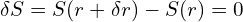 \delta S = S(r + \delta r) - S(r) = 0