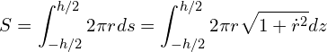 \begin{equation*} S = \int_{-h/2}^{h/2} 2 \pi r ds = \int_{-h/2}^{h/2} 2 \pi r \sqrt{1 + \dot{r}^2} dz \end{equation*}