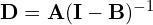 \mathbf{D}=\mathbf{A}(\mathbf{I} - \mathbf{B})^{-1}