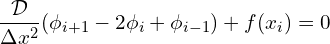 \begin{equation*} \frac{\mathcal{D}}{\Delta x^2}(\phi_{i+1} - 2\phi_i + \phi_{i-1}) + f(x_i) = 0 \end{equation*}