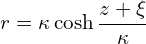 \begin{equation*} r = \kappa \cosh \frac{z + \xi}{\kappa} \end{equation*}