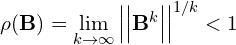 \begin{equation*} \rho (\mathbf{B})=\lim_{k\to \infty} \left | \left | \mathbf{B}^k \right | \right |^{1/k} < 1 \end{equation*}