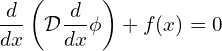 \begin{equation*} \frac{d }{d x}\left (\mathcal{D} \frac{d}{d x}\phi \right ) + f(x) = 0 \end{equation*}