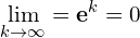 \[\lim_{k \to \infty}=\mathbf{e}^k=0\]