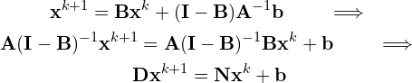 \begin{gather*} \mathbf{x}^{k+1} = \mathbf{B}\mathbf{x}^k + (\mathbf{I} - \mathbf{B})\mathbf{A}^{-1}\mathbf{b} \qquad\implies \\ \mathbf{A}(\mathbf{I} - \mathbf{B})^{-1} \mathbf{x}^{k+1} = \mathbf{A}(\mathbf{I} - \mathbf{B})^{-1}\mathbf{B} \mathbf{x}^k + \mathbf{b}\qquad\implies \\ \mathbf{D}\mathbf{x}^{k+1} = \mathbf{N}\mathbf{x}^{k} + \mathbf{b} \end{gather*}