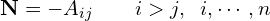 \begin{equation*} \mathbf{N} = - A_{ij} \qquad i > j, \;\; i,\cdots , n \end{equation*}