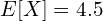 E[X] = 4.5