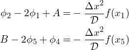 \begin{align*} \phi_2 - 2\phi_1 + A =& -\frac{\Delta x^2}{\mathcal{D}}f(x_1) \\ B - 2\phi_5 + \phi_4 =& -\frac{\Delta x^2}{\mathcal{D}}f(x_5) \end{align*}