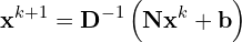 \begin{equation*} \mathbf{x}^{k+1} = \mathbf{D}^{-1} \left (\mathbf{N}\mathbf{x}^k + \mathbf{b} \right ) \end{equation*}