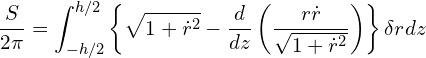 \begin{equation*} \frac{S}{2 \pi} = \int_{-h/2}^{h/2} \left \{ \sqrt{1+\dot{r}^2} - \frac{d}{dz}\left ( \frac{r \dot{r}}{\sqrt{1 + \dot{r}^2}}  \right ) \right \} \delta r dz \end{equation*}